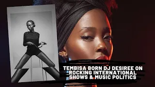 tembisa born dj desiree on rocking international shows u0026 music politics