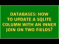 Databases How to UPDATE a SQLITE Column with an INNER JOIN on TWO FIELDS