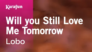 Download Will You Still Love Me Tomorrow - Lobo | Karaoke Version | KaraFun MP3