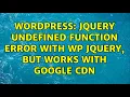 Wordpress jQuery undefined function error with WP jQuery but works with Google CDN