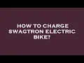 How to charge swagtron electric bike