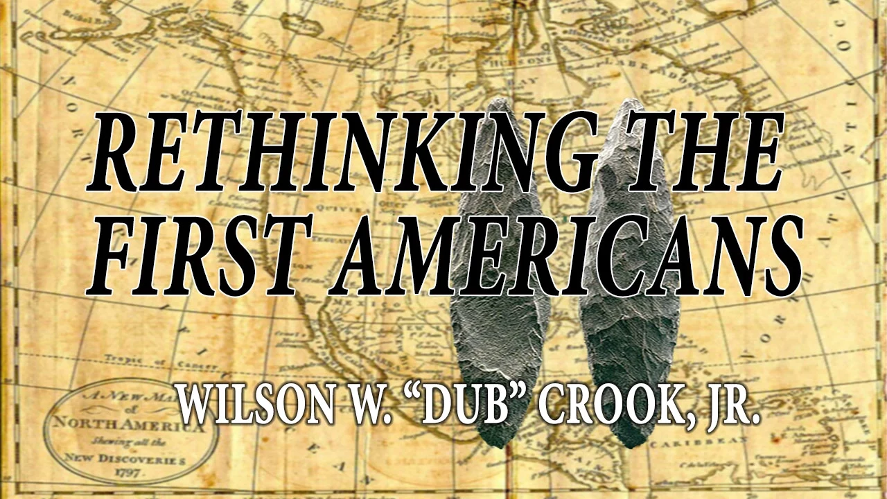 Rethinking the First Americans. Presented by Wilson “Dub” Crook