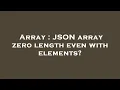 Array JSON array zero length even with elements