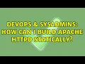 DevOps SysAdmins How can i build apache httpd statically 2 Solutions