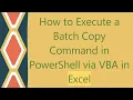 How to Execute a Batch Copy Command in PowerShell via VBA in Excel