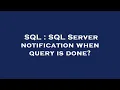 SQL SQL Server notification when query is done