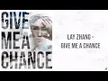 Download Lagu LAY ZHANG - GIVE ME A CHANCE (LYRICS)