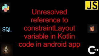 Unresolved reference to constraintLayout variable in Kotlin code in android app 1 Solutions
