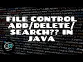 FILE CONTROL PROGRAM Add Search and Delete -JAVA