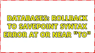 Databases ROLLBACK TO SAVEPOINT syntax error at or near TO 2 Solutions