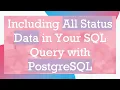 Including All Status Data in Your SQL Query with PostgreSQL