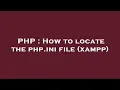 PHP How to locate the php ini file xampp