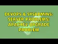 DevOps SysAdmins Server problems Apache2 upgrade problem 2 Solutions