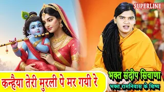 KRISHNA  KE BHAJAN || कन्हैया तेरी मुरली पे मर गयी रे || SANDEEP SIWANA ||