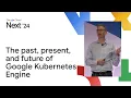 The past present and future of Google Kubernetes Engine