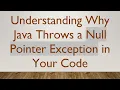 Understanding Why Java Throws a Null Pointer Exception in Your Code