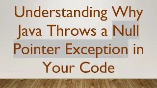 Understanding Why Java Throws a Null Pointer Exception in Your Code