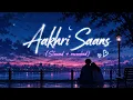 Aakhri Saans (Slowed + Reverb) ❤️ | Iqlipse Nova & Aditya A | Rainy Vibes | Soulful Lofi Mix ✨
