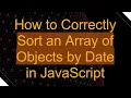 How to Correctly Sort an Array of Objects by Date in JavaScript