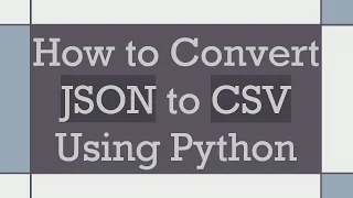 How to Convert JSON to CSV Using Python