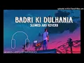 Download Lagu Badri ki dulhania slowed and reverb (feat altamash)