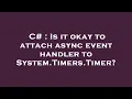 C Is it okay to attach async event handler to System Timers Timer