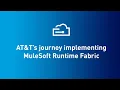 AT T s journey implementing MuleSoft Runtime Fabric