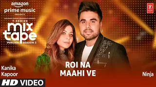 Roi Na/ Maahi Ve ★ Kanika Kapoor & Ninja | T-Series Mixtape Punjabi Season 2 | Radhika & Vinay