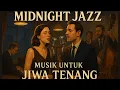 Download Lagu Midnight Jazz Untuk Jiwa Yang Tenang - Bebas Royalti