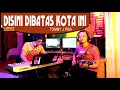 Download Lagu DISINI DIBATAS KOTA INI - Tommy J Pisa - COVER by Lonny