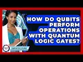 How Do Qubits Perform Operations With Quantum Logic Gates - Quantum Tech Explained