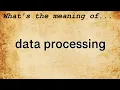 Data Processing Meaning Definition of Data Processing