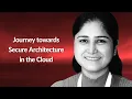 Journey towards Secure Architecture in the Cloud Vandana Verma Conf42 Cloud Native 2021