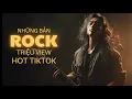Lagu Những Bản Rock Triệu View Hot TikTok | Nhạc Rock Hay Cover | Bụi bay Vào Mắt, Thiệp Hồng Sai Tên,...