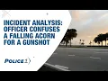Incident analysis Officer confuses a falling acorn for a gunshot