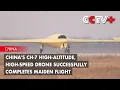 Lagu China's CH-7 High-Altitude, High-Speed Drone Successfully Completes Maiden Flight