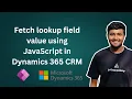 How to fetch lookup field value using JavaScript in Dynamics 365 CRM ft Jay Patel