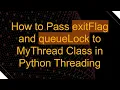 How to Pass exitFlag and queueLock to MyThread Class in Python Threading