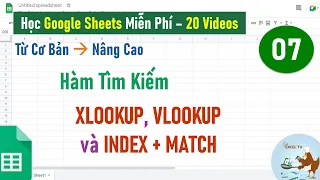 Google Sheets từ cơ bản đến nâng cao | Bài 07 Nhóm hàm tìm kiếm (VLOOKUP, XLOOKUP và INDEX+MATCH)