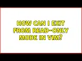 Unix Linux How can I exit from read-only mode in Vim 5 Solutions
