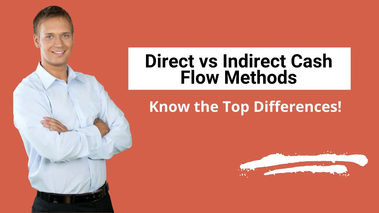 Direct vs Indirect Cash Flow Methods: Key Differences Explained