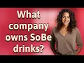 What company owns SoBe drinks