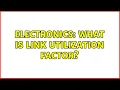 Electronics What is link Utilization factor