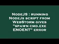 NodeJS running NodeJs script from WebStorm gives spawn cmd exe ENOENT error