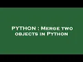 PYTHON Merge two objects in Python
