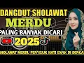 DANGDUT SHOLAWAT MERDU PALING BANYAK DICARI 2025