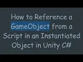 How to Reference a GameObject from a Script in an Instantiated Object in Unity C