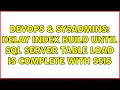 DevOps SysAdmins Delay index build until SQL Server table load is complete with SSIS