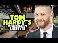 The Millionaire Lifestyle of Tom Hardy