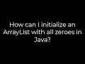 Java How can I initialize an ArrayList with all zeroes in Java 5solution